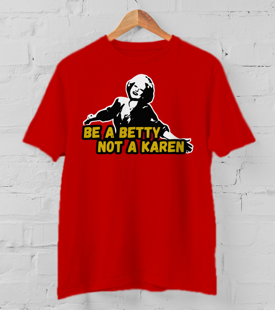 Be A Betty Not A Karen T-Shirt
