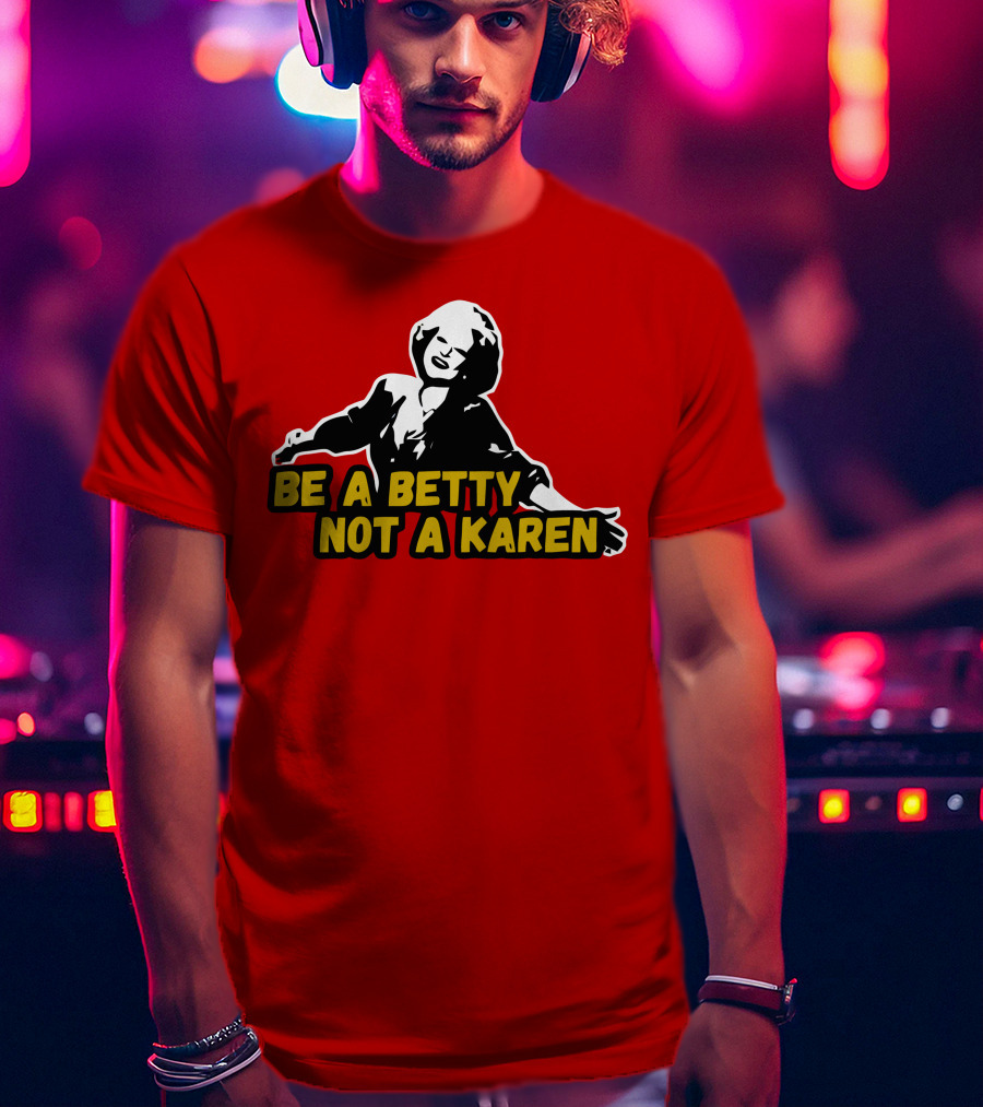 Be A Betty Not A Karen T-Shirt