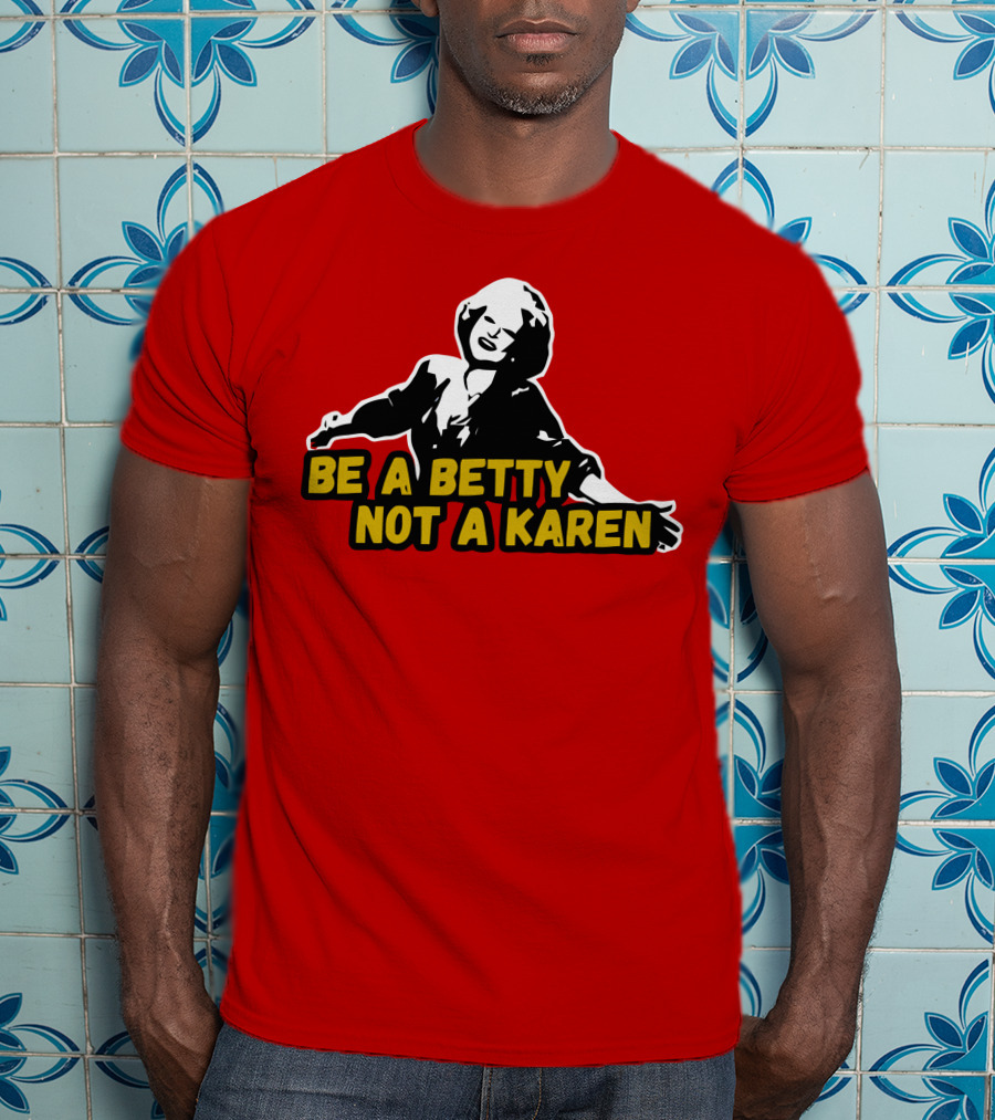 Be A Betty Not A Karen T-Shirt