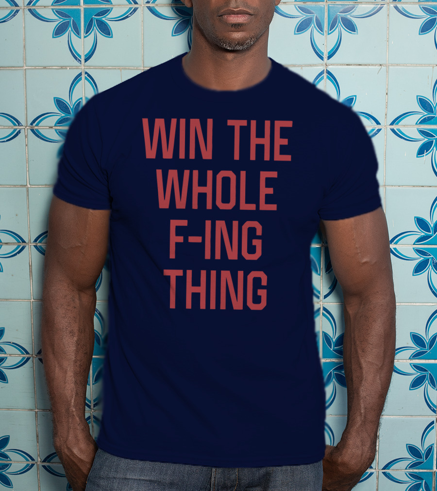 Win The Whole F-ing Thing Bold Motivational T-Shirt