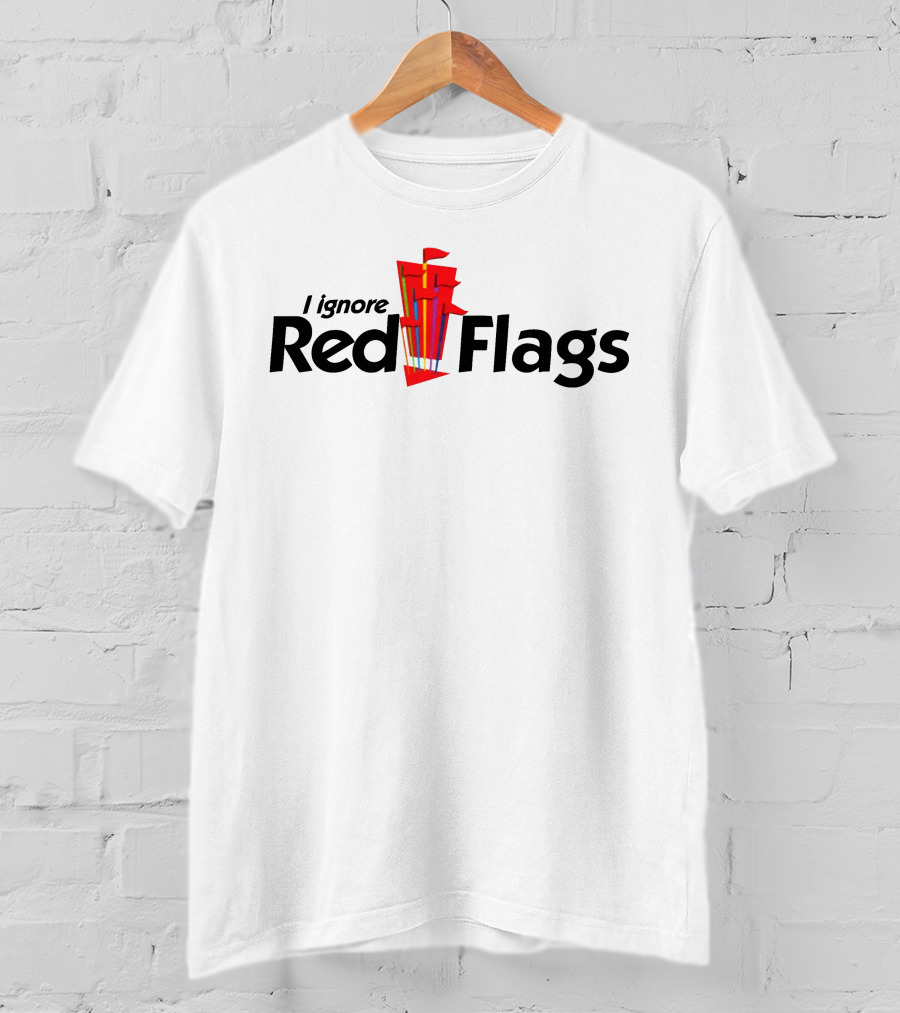 I Ignore Red Flags With Bold Text And Stack Of Red Flags T-Shirt