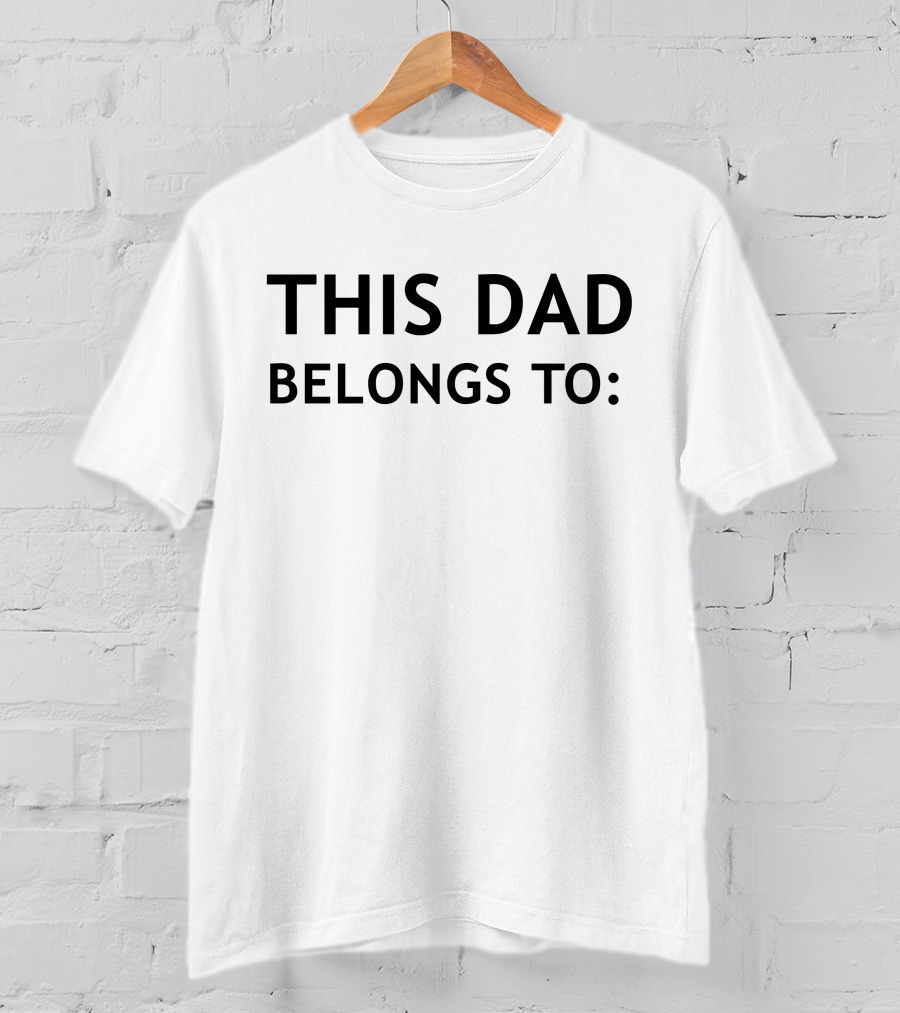 This Dad Belongs To: Customizable Father's Gift Idea T-Shirt
