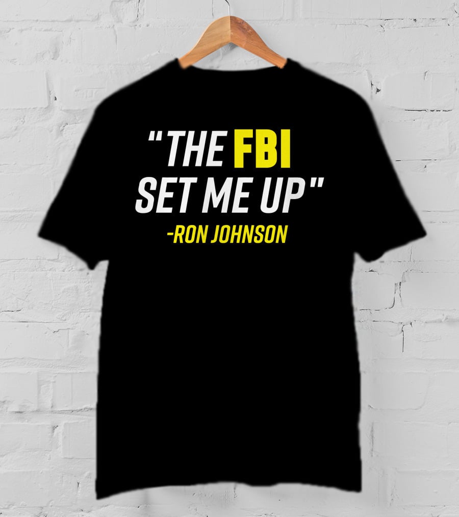 Ron Johnson Quote The FBI Set Me Up T-Shirt