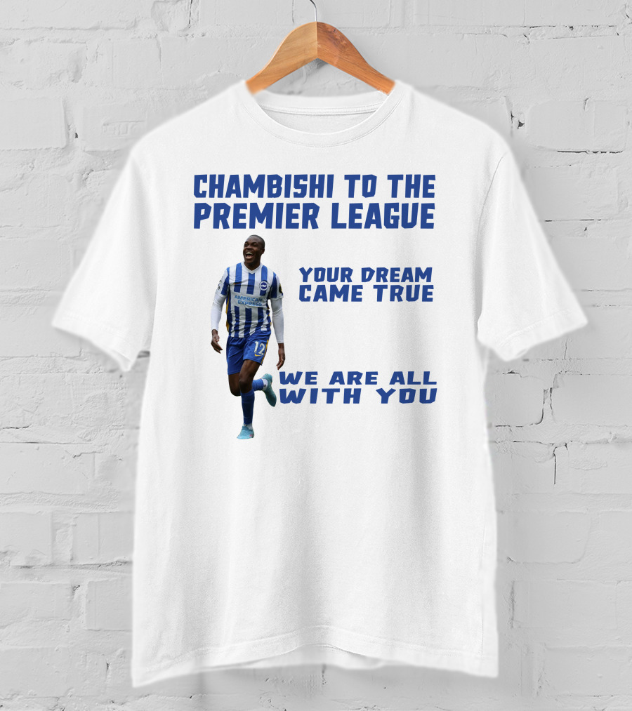 Chambishi To The Premier League Your Dream Came True We Are All With You T-Shirt
