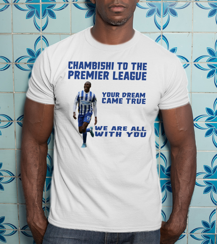 Chambishi To The Premier League Your Dream Came True We Are All With You T-Shirt