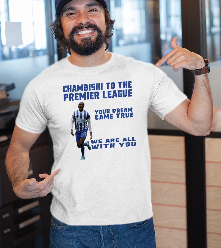 Chambishi To The Premier League Your Dream Came True We Are All With You T-Shirt