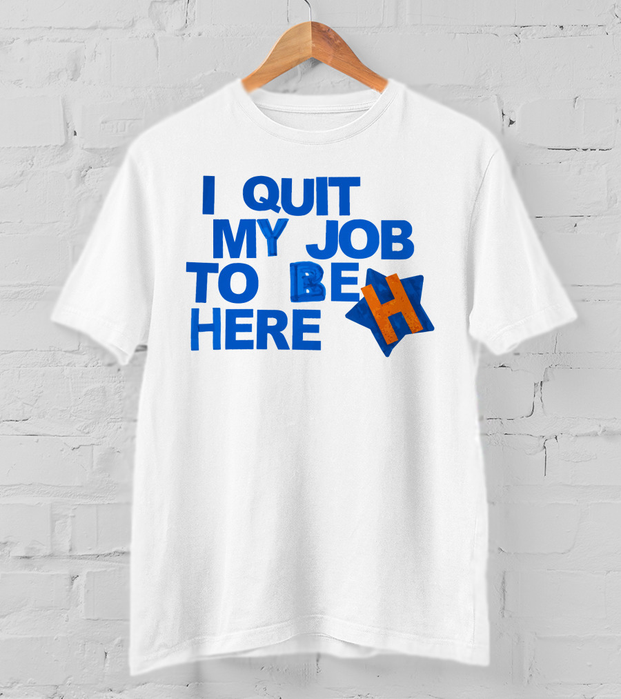 I Quit My Job To Be Here Houston Astros Star H T-Shirt
