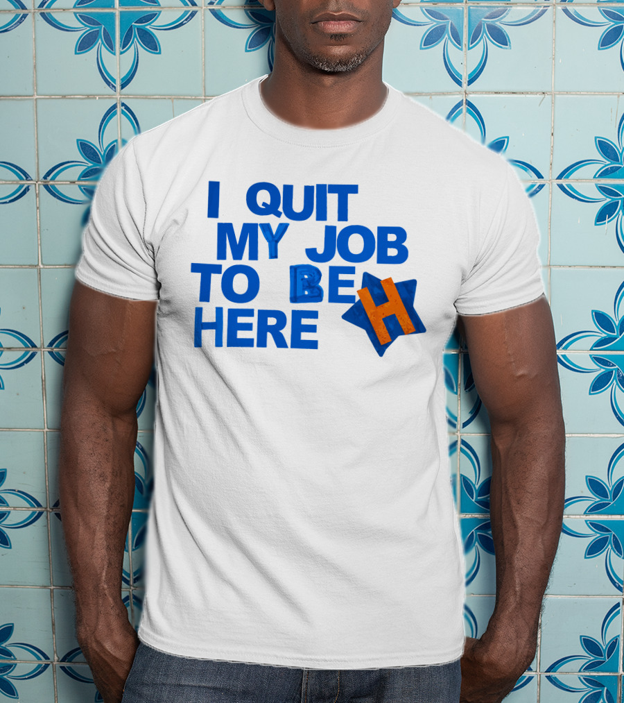 I Quit My Job To Be Here Houston Astros Star H T-Shirt