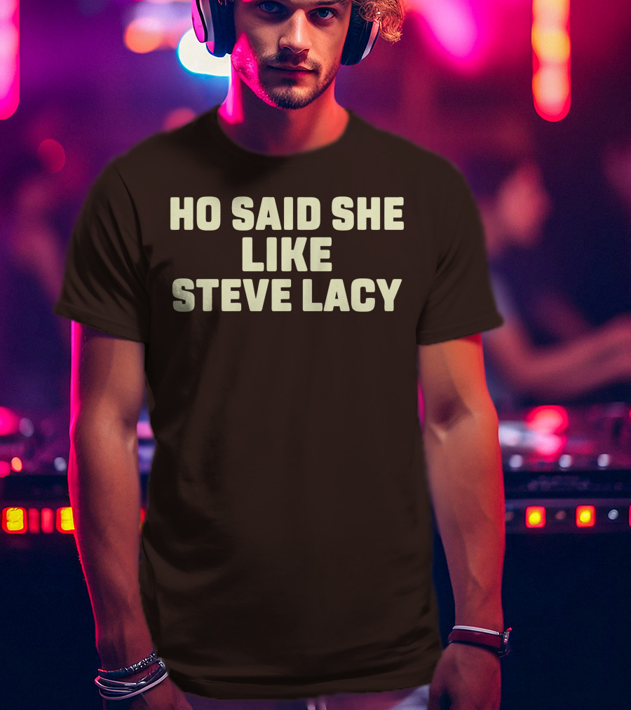 Ho Said She Like Steve Lacy T-Shirt