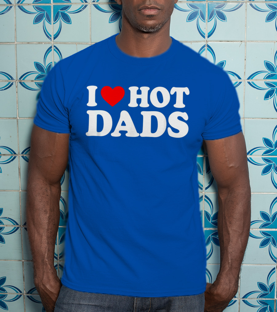 I Love Hot Dads T-Shirt