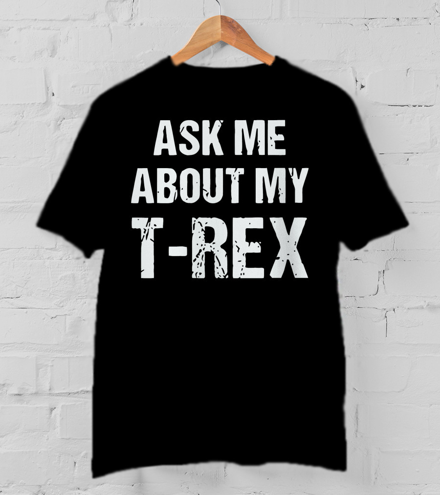Ask Me About My T-Rex T-Shirt
