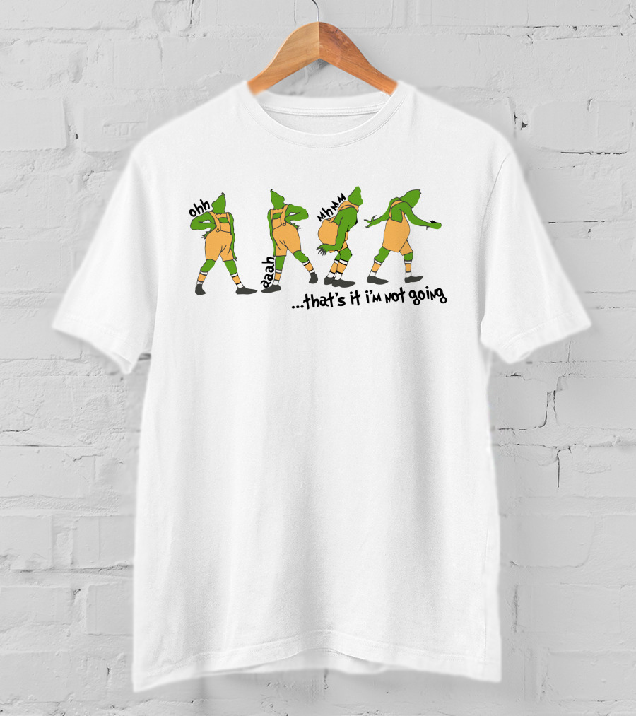 That's It I'm Not Going Grinch Ohh Aaah Mmm T-Shirt