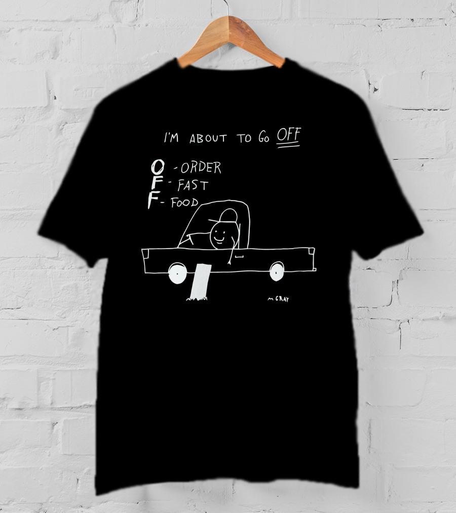 I'm About To Go Off Order Fast Food Car Drawing T-Shirt
