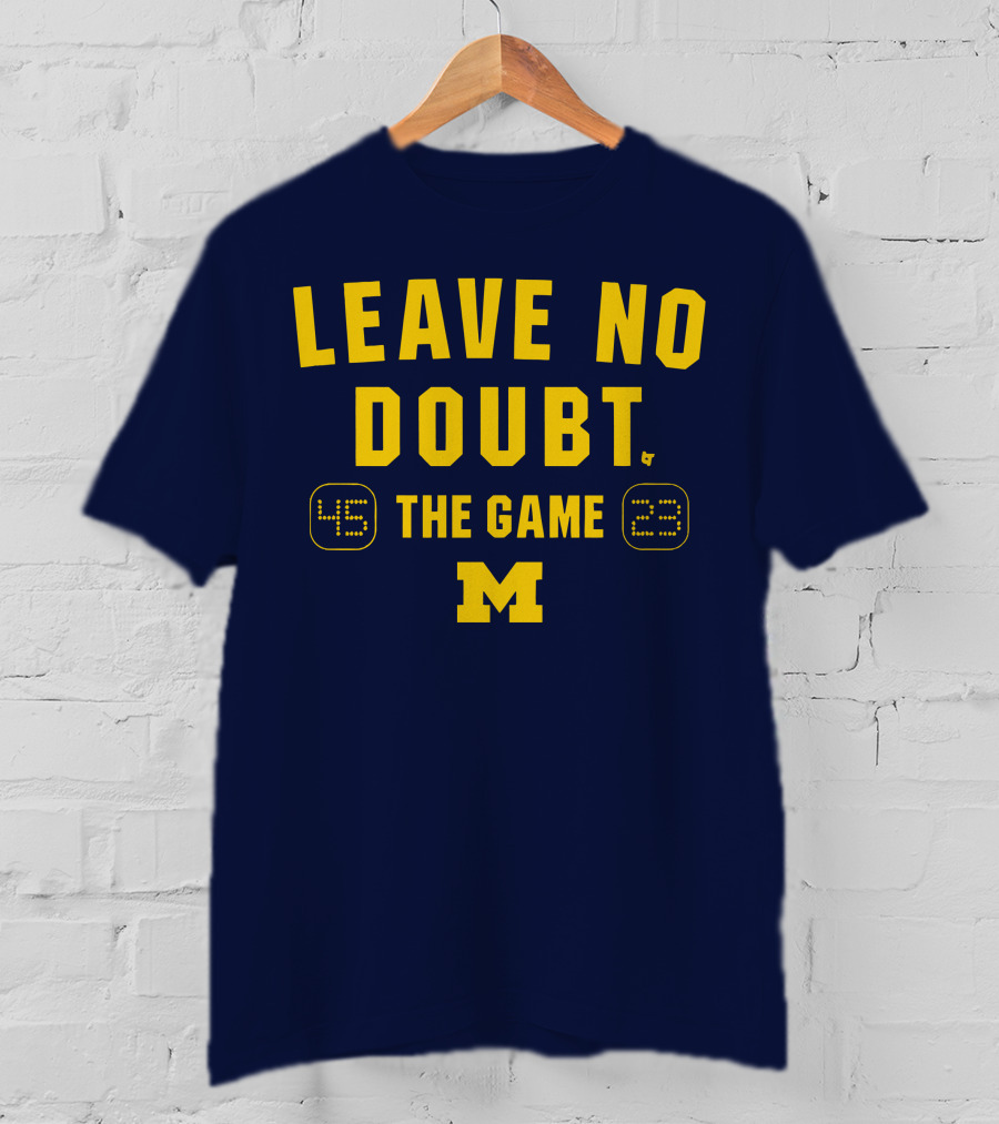 LEAVE NO DOUBT 45 23 THE GAME MICHIGAN T-Shirt