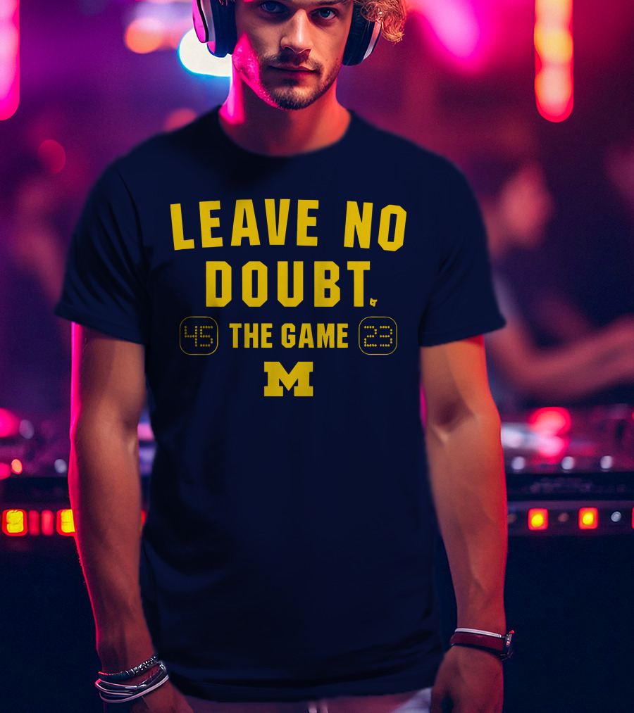 LEAVE NO DOUBT 45 23 THE GAME MICHIGAN T-Shirt