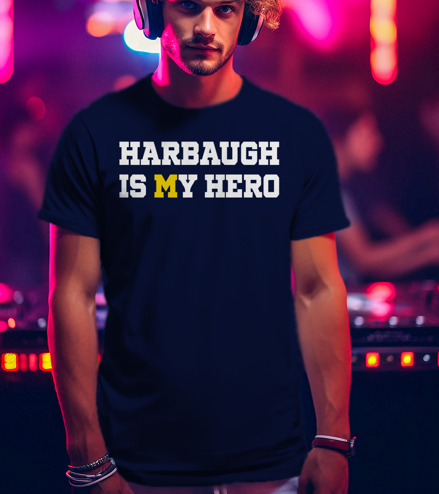 Harbaugh Is My Hero Michigan T-Shirt