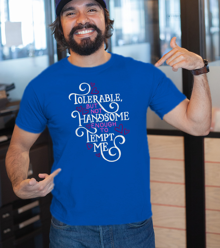 Tolerable But Not Handsome Enough To Tempt Me T-Shirt