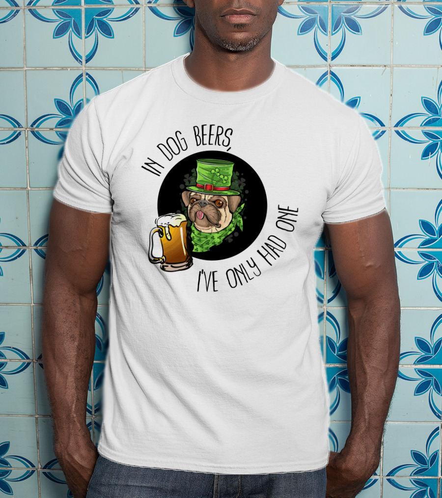 In Dog Beers I've Only Had One Pug With Green Hat And Beer Mug T-Shirt