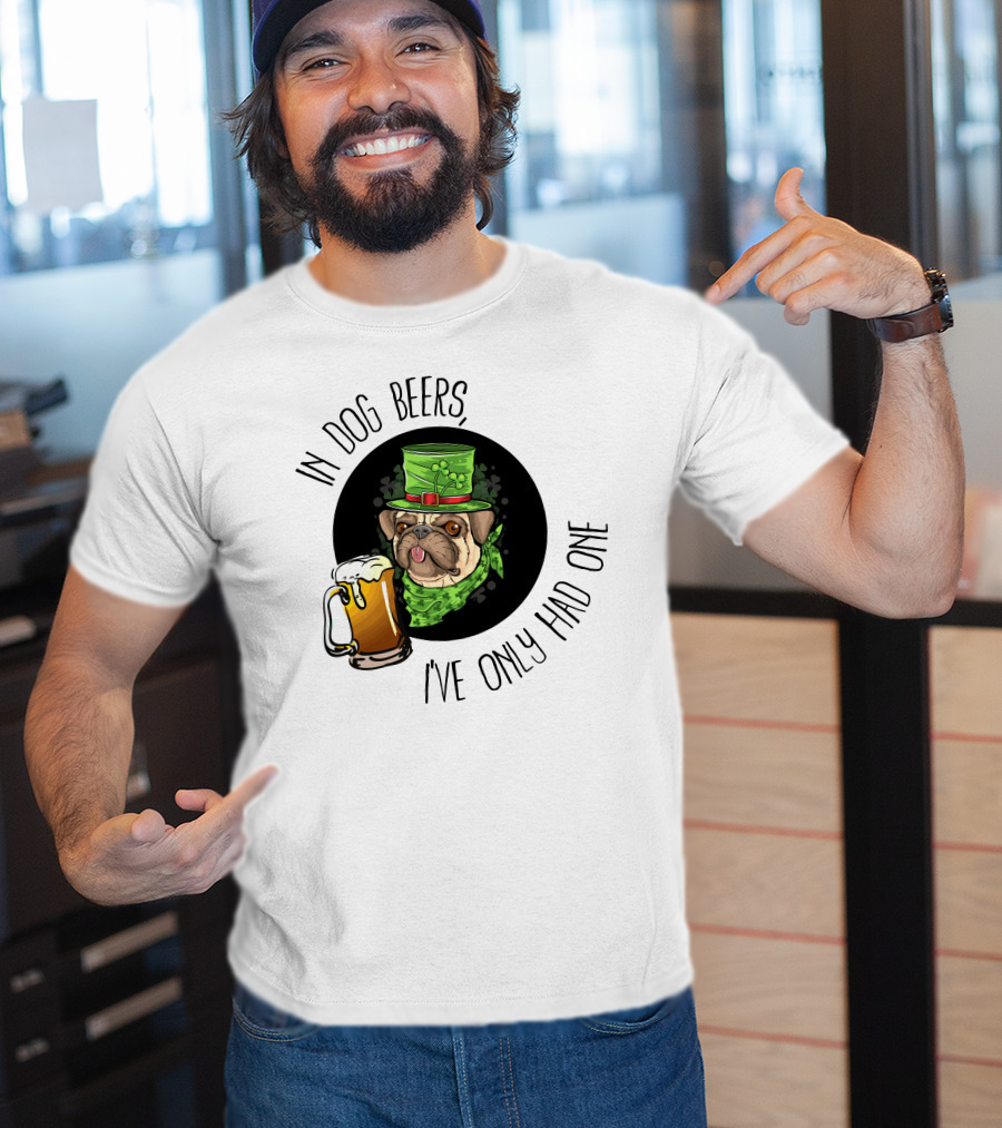In Dog Beers I've Only Had One Pug With Green Hat And Beer Mug T-Shirt