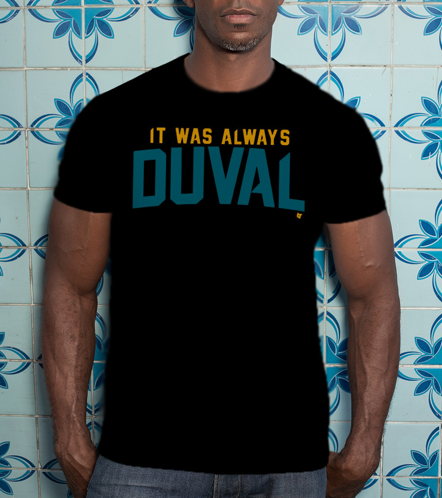 It Was Always Duval Jacksonville Jaguars Fan T-Shirt