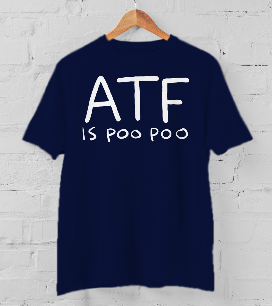 ATF Is Poo Poo T-Shirt