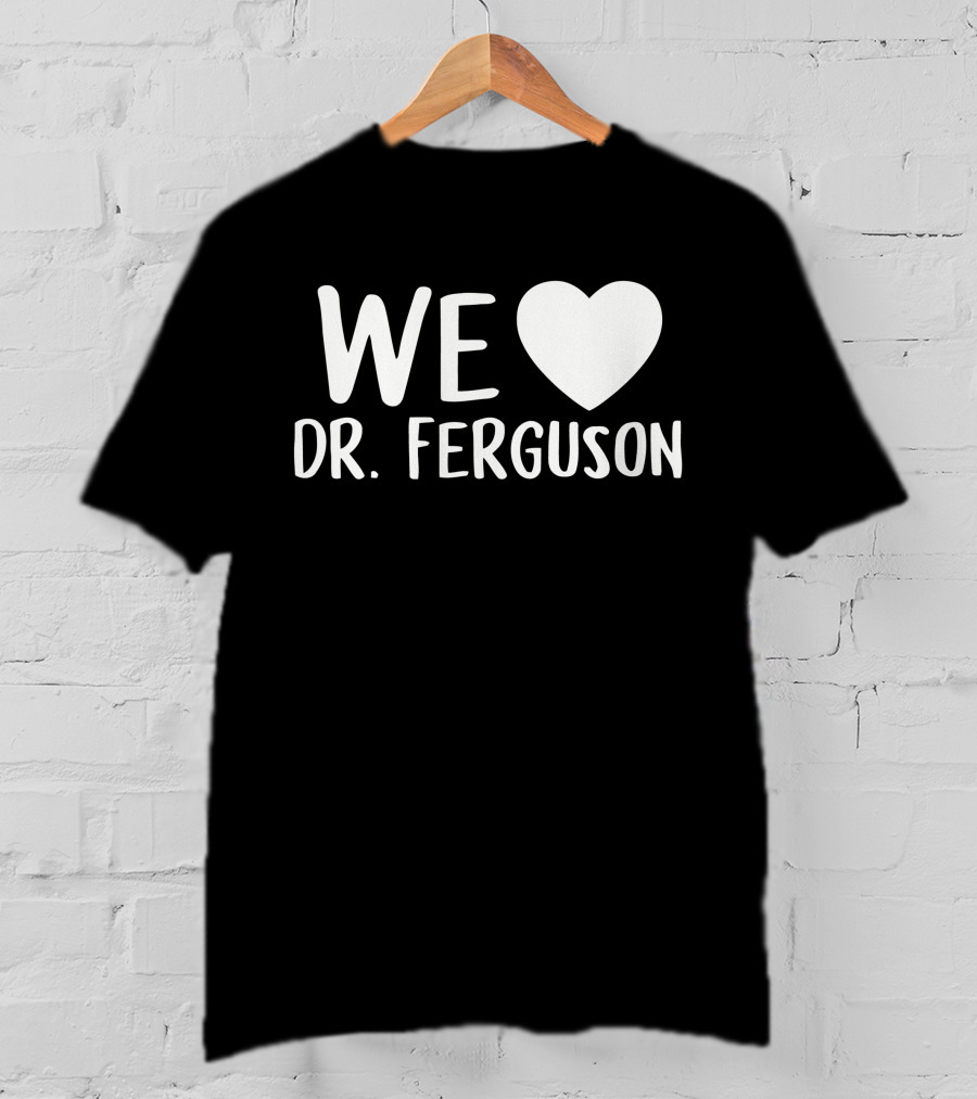 We Love Dr. Ferguson T-Shirt