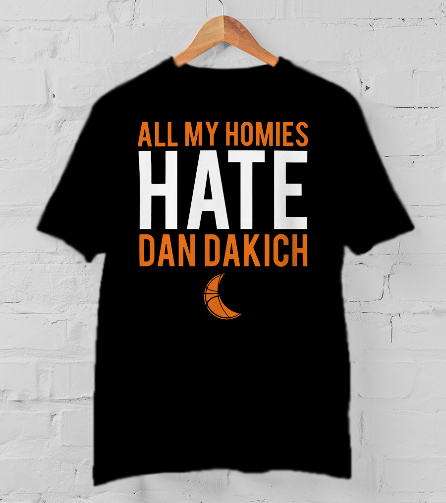All My Homies Hate Dan Dakich Basketball T-Shirt