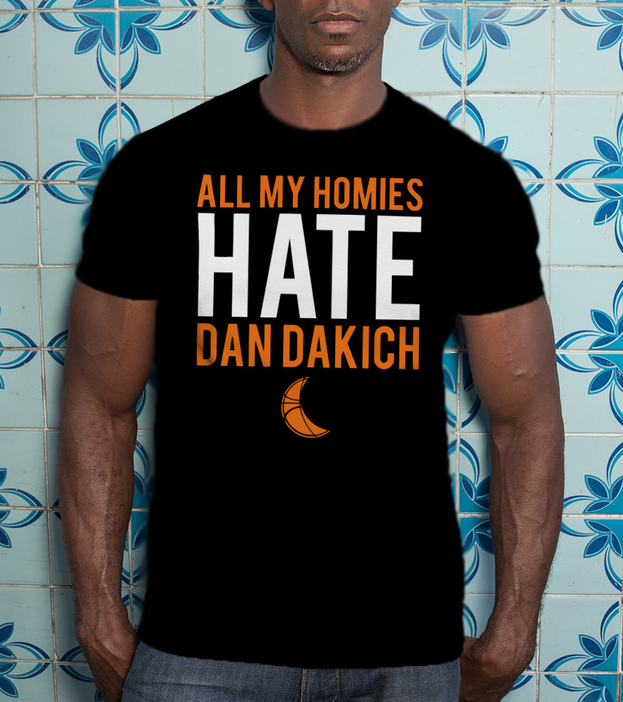 All My Homies Hate Dan Dakich Basketball T-Shirt