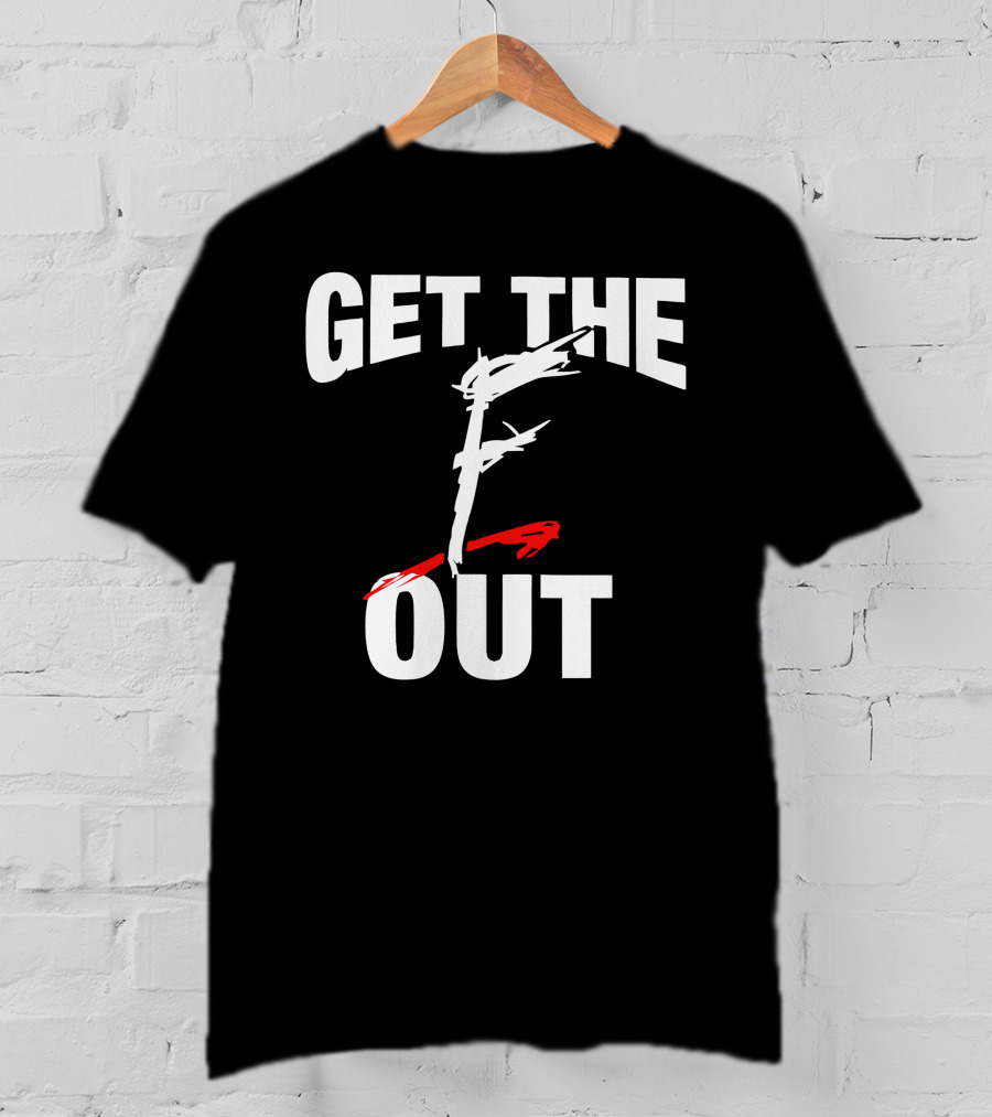 Get The F Out T-Shirt