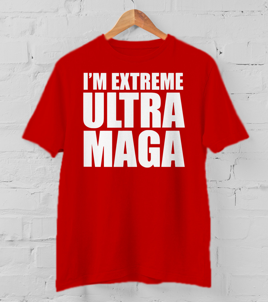 I'm Extreme Ultra Maga T-Shirt