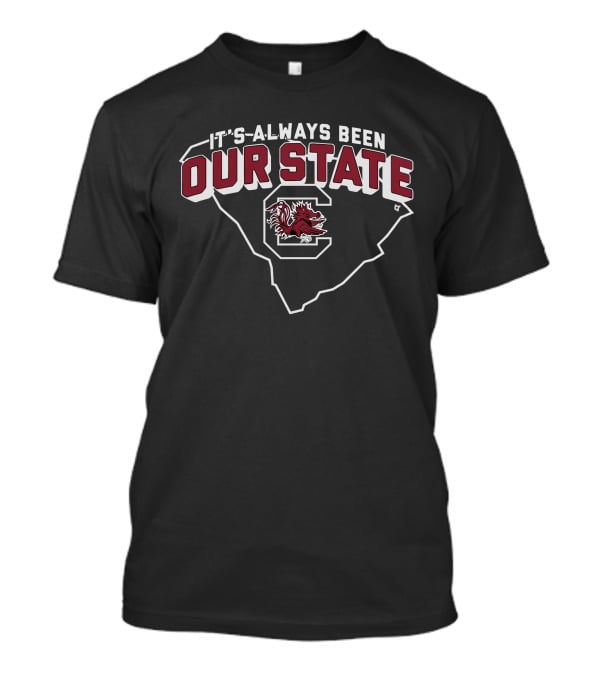 It's Always Been Our State South Carolina Gamecocks T-Shirt