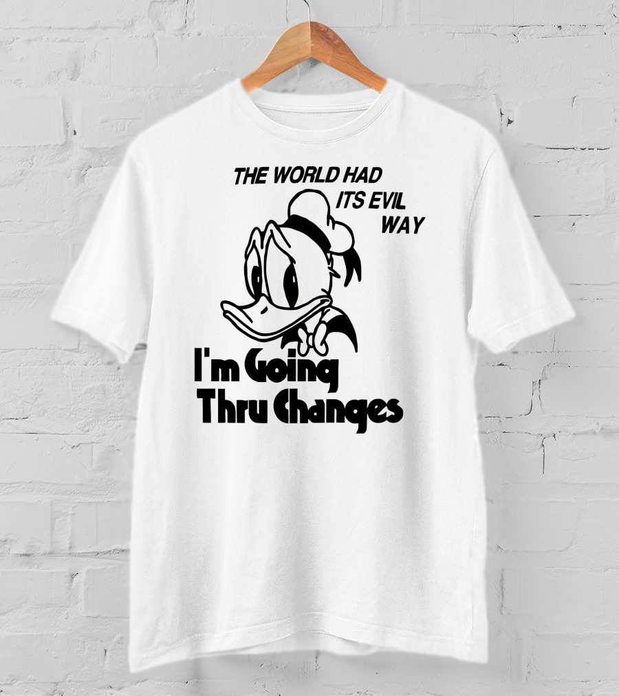 The World Had Its Evil Way I'm Going Thru Changes Duck Character T-Shirt
