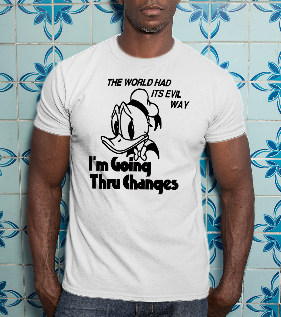 The World Had Its Evil Way I'm Going Thru Changes Duck Character T-Shirt