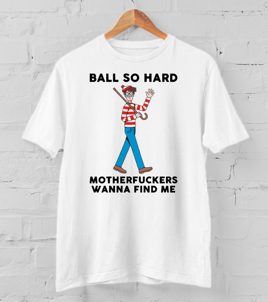 Ball So Hard Waldo Motherfuckers Wanna Find Me T-Shirt