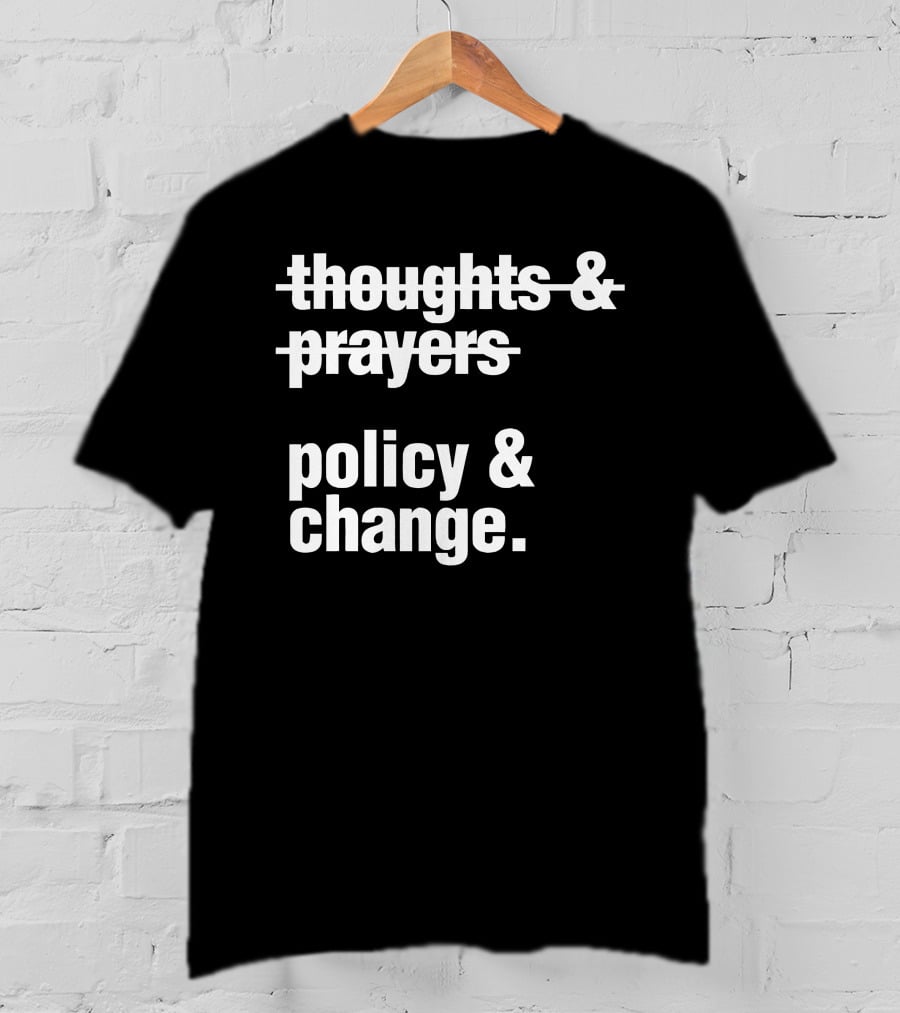 Thoughts And Prayers Crossed Out To Emphasize Policy And Change Prioritization T-Shirt