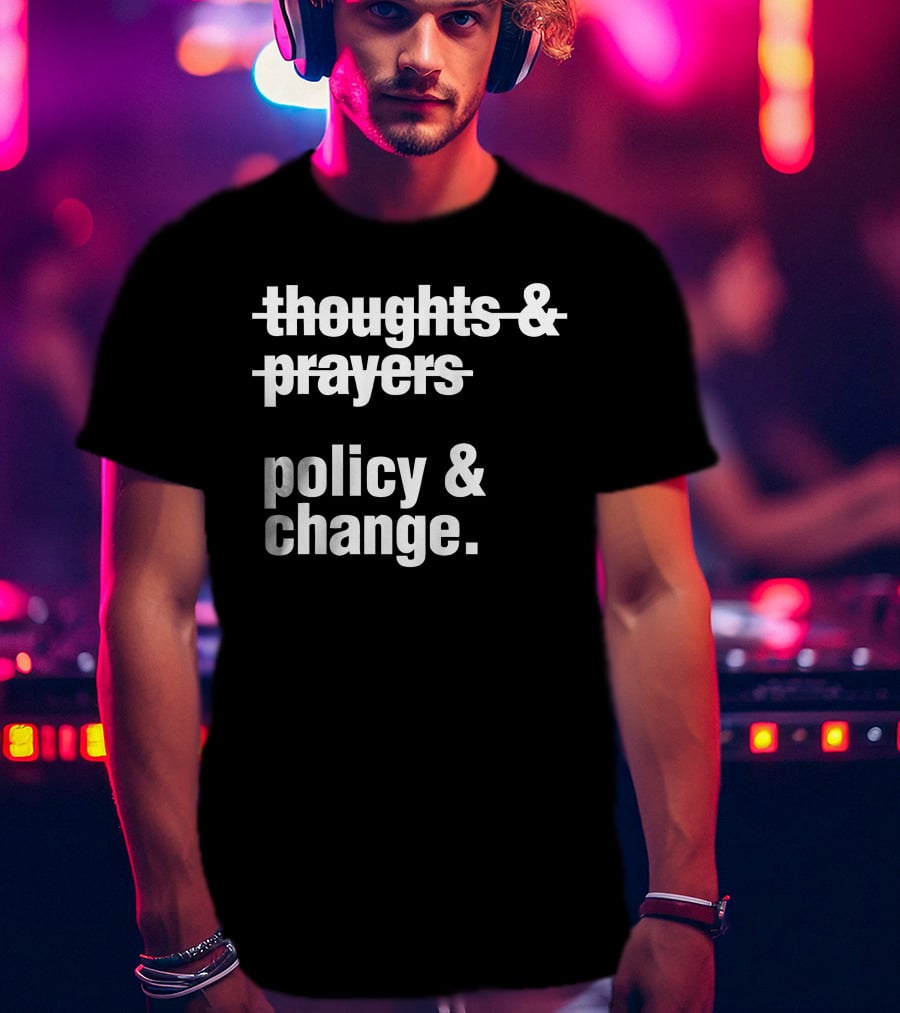 Thoughts And Prayers Crossed Out To Emphasize Policy And Change Prioritization T-Shirt
