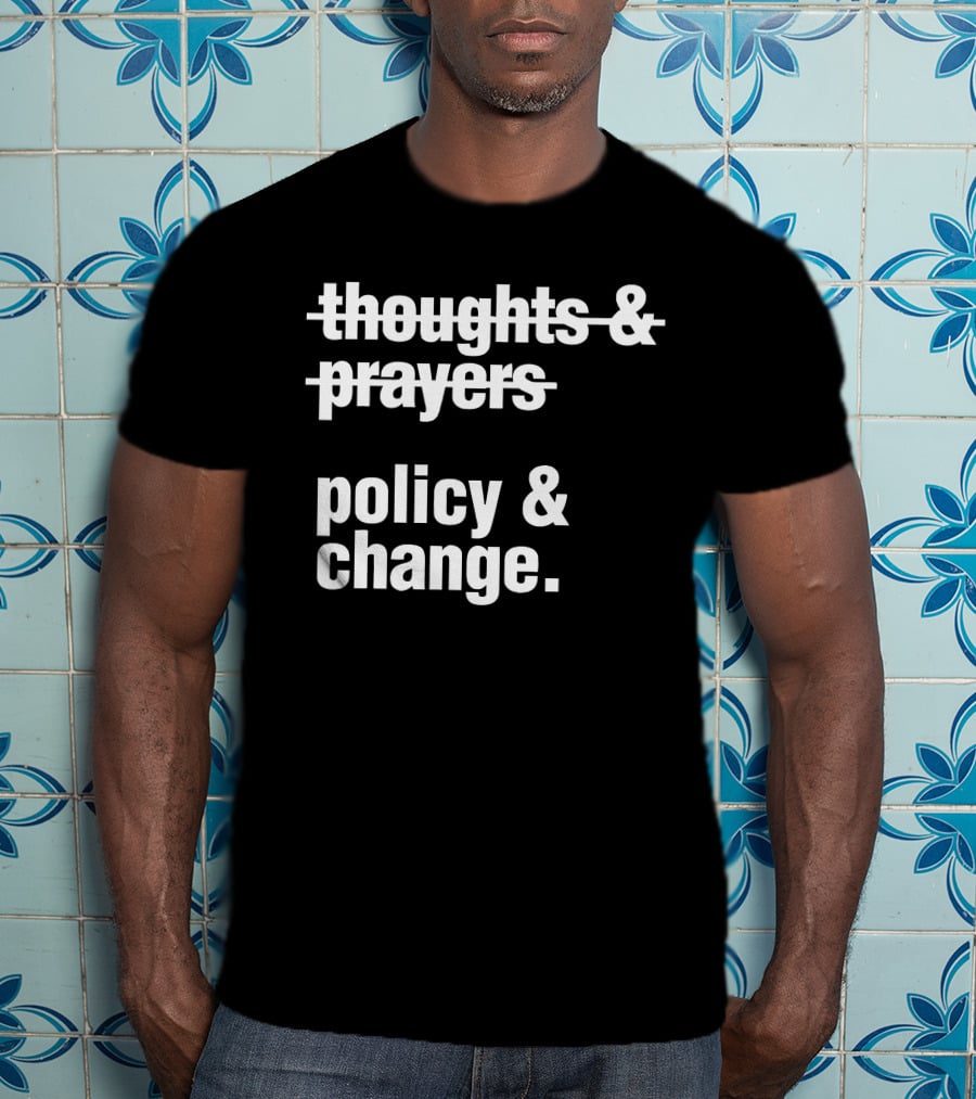 Thoughts And Prayers Crossed Out To Emphasize Policy And Change Prioritization T-Shirt