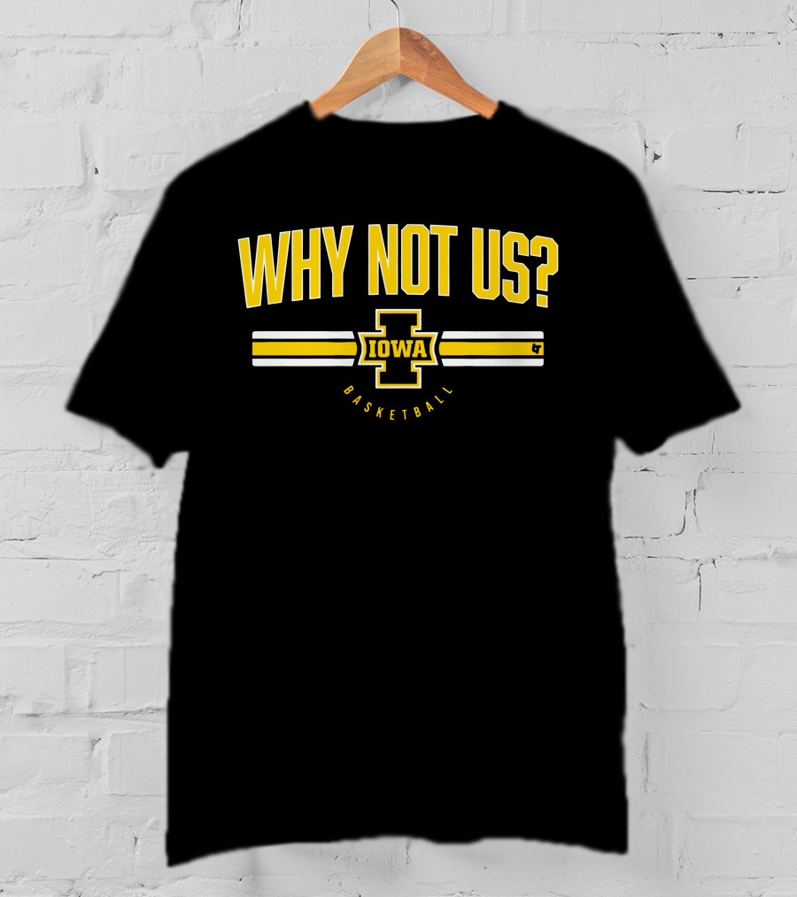 Iowa Basketball Why Not Us? T-Shirt