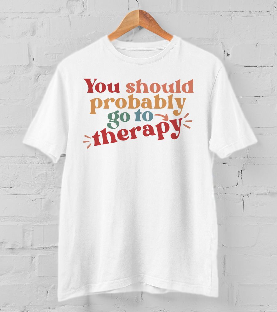 Erika Harlacher You Should Probably Go To Therapy T-Shirt