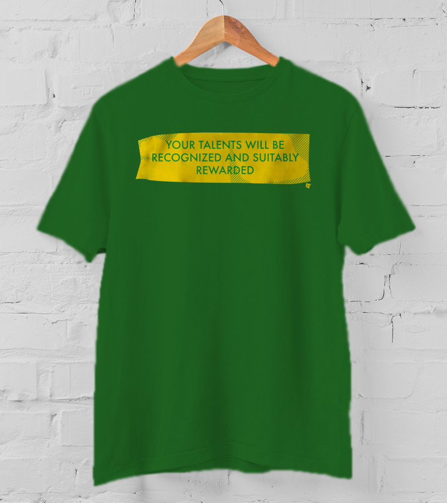 Your Talents Will Be Recognized And Suitably Rewarded T-Shirt