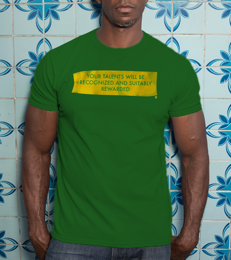 Your Talents Will Be Recognized And Suitably Rewarded T-Shirt