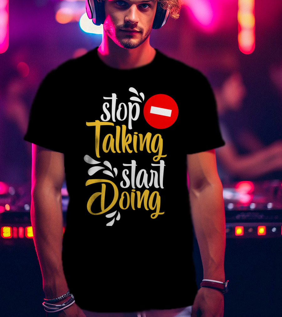 Stop Talking Start Doing Hand Drawn Typography Motivational Inspirational T-Shirt