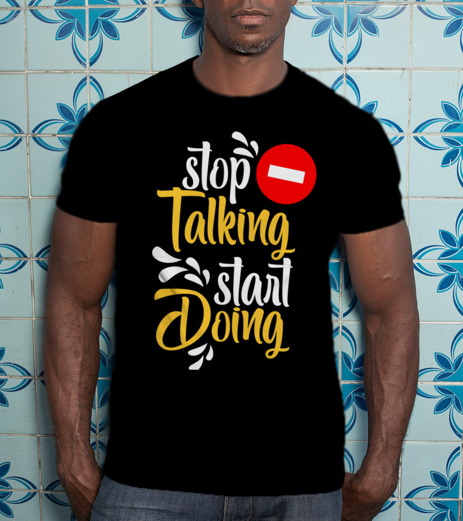 Stop Talking Start Doing Hand Drawn Typography Motivational Inspirational T-Shirt