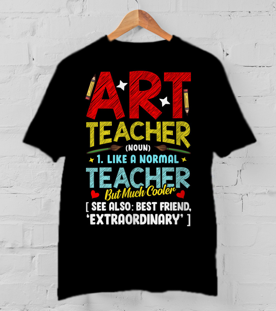 Art Teacher Noun Like A Normal Teacher But Much Cooler See Also Best Friend Extraordinary T-Shirt