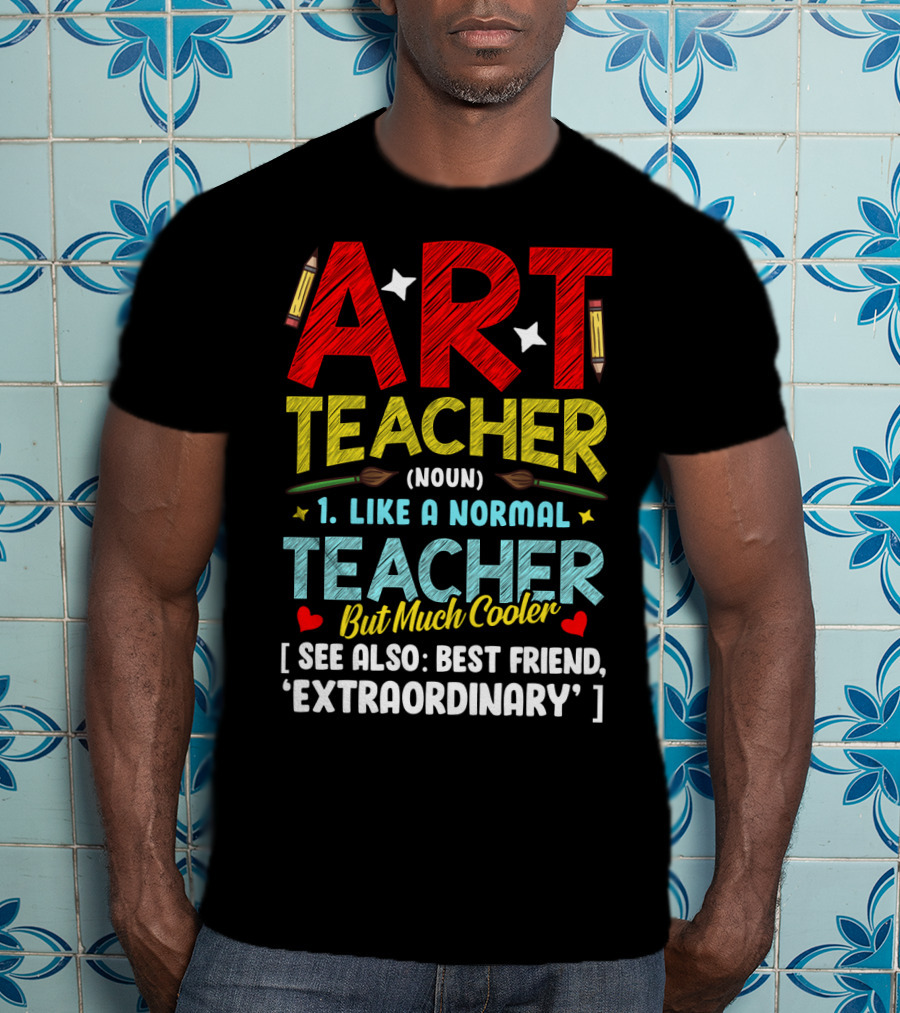 Art Teacher Noun Like A Normal Teacher But Much Cooler See Also Best Friend Extraordinary T-Shirt