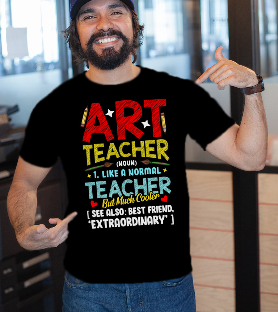 Art Teacher Noun Like A Normal Teacher But Much Cooler See Also Best Friend Extraordinary T-Shirt