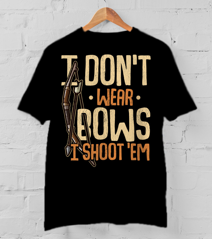 I Don't Wear Bows I Shoot 'Em T-Shirt