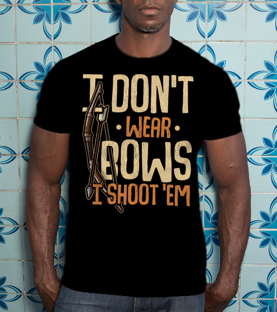 I Don't Wear Bows I Shoot 'Em T-Shirt