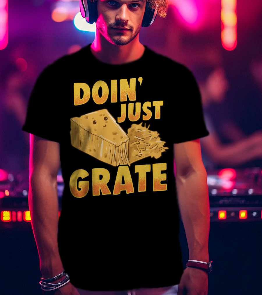 Doin Just Grate Cheese Lover Kawaii Cheesey T-Shirt