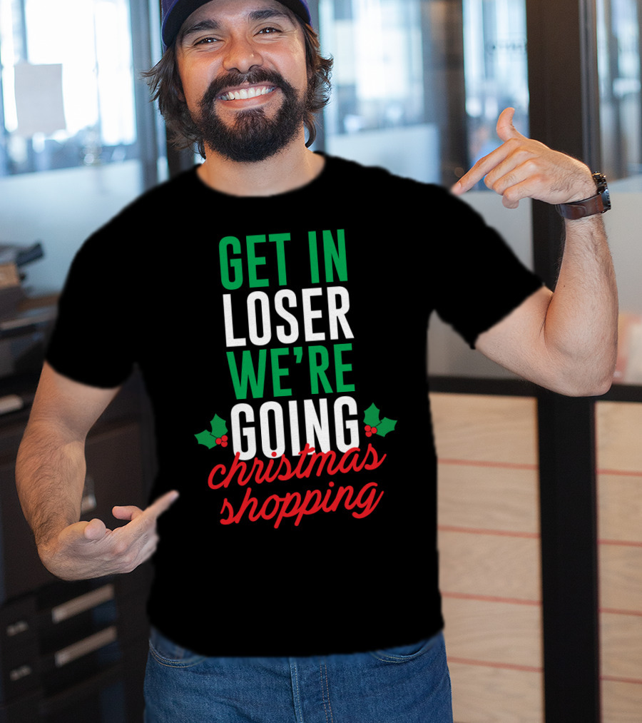 Get In Loser We’re Going Christmas Shopping Holly Berry Text T-Shirt